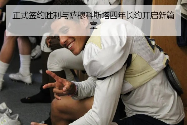 正式签约胜利与萨穆科斯塔四年长约开启新篇章